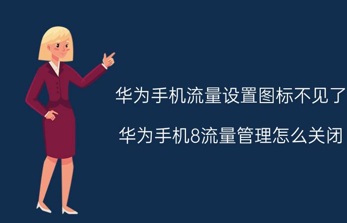 华为手机流量设置图标不见了 华为手机8流量管理怎么关闭？